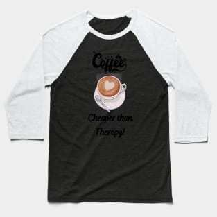 Coffee Cheaper than Therapy! - Funny coffee quotes Baseball T-Shirt